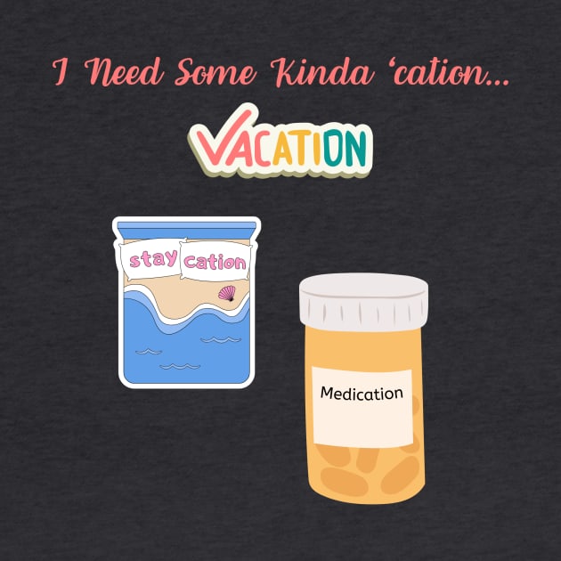 Medication to Relaxation Tee Sarcastic 'I Need Some Kinda 'Cation' Shirt, Ideal for Vacation or Staycation Fun Gift Idea by TeeGeek Boutique